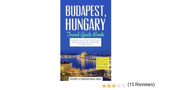 Budapest 2017 A Travel Guide to the Top 20 Things to Do in Budapest Hungary Best of Budapest Travel Guide
